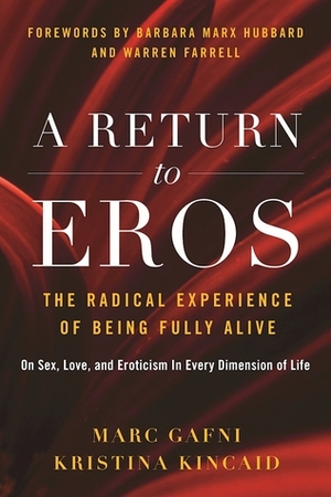 A Return to Eros: The Radical Experience of Being Fully Alive by Kristina Kincaid, Marc Gafni