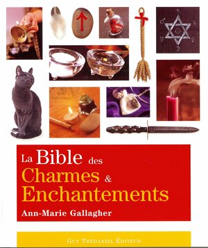 La Bible des charmes et enchantements by Ann-Marie Gallagher