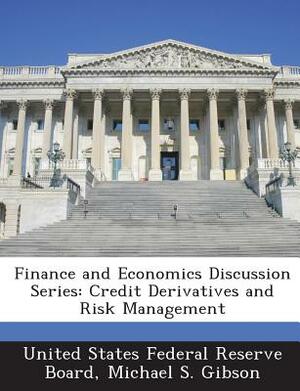 Finance and Economics Discussion Series: Credit Derivatives and Risk Management by Michael S. Gibson