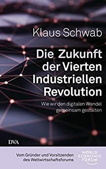 Die Zukunft der Vierten Industriellen Revolution: Wie wir den digitalen Wandel gemeinsam gestalten by Klaus Schwab