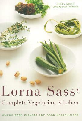 Lorna Sass' Complete Vegetarian Kitchen: Where Good Flavors and Good Health Meet by Lorna J. Sass
