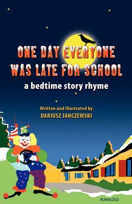 One Day Everyone Was Late For School: A Bedtime Story Rhyme by Dariusz Janczewski