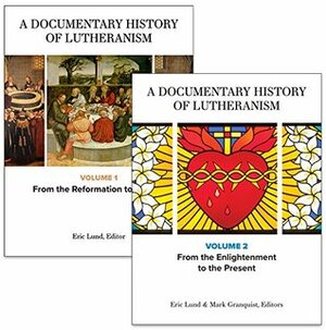 A Documentary History of Lutheranism, Volumes 1 and 2: From the Reformation to Pietism Volume 2: From the Enlightenment to the Present: 1-2 by Eric Lund, Mark Grunquist