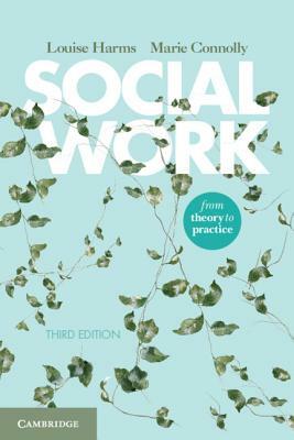 Social Work: From Theory to Practice by Louise Harms, Marie Connolly