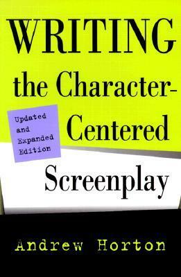 Writing the Character-Centered Screenplay, Updated and Expanded edition by Andrew Horton