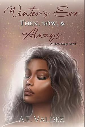 Winter's Eve Then, Now, & Always: A Three Kings Novel by A.E. Valdez