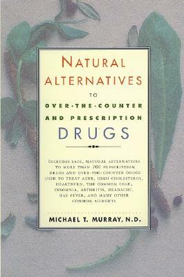 Natural Alternatives to Over-The-Counter and Prescription Drugs by Michael T. Murray