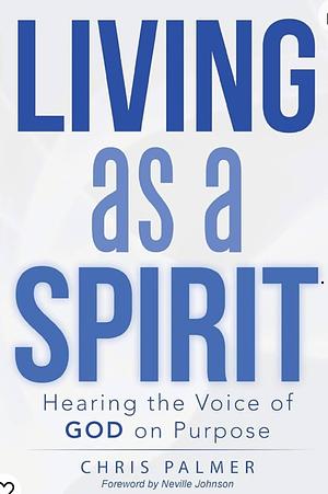 Living as a Spirit by Chris Palmer