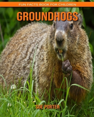 Groundhogs: Fun Facts Book for Children by Sue Porter