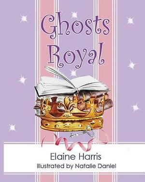 Ghosts Royal by Elaine Harris