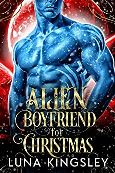 Alien Boyfriend for Christmas by Luna Kingsley