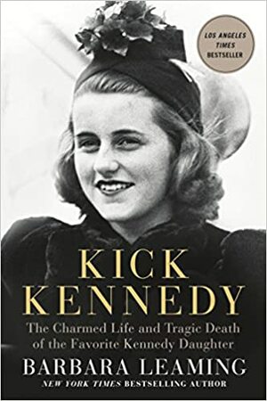 Kick Kennedy: The Charmed Life and Tragic Death of the Favorite Kennedy Daughter by Barbara Leaming