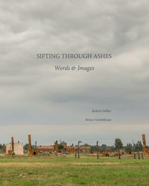 Sifting Through Ashes: Words & Images by Robert Miller, Bruce Gendelman