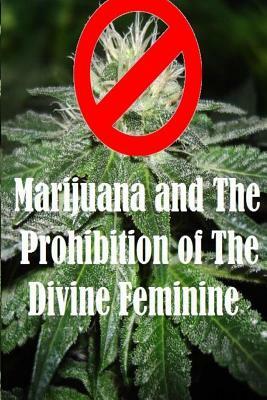 Marijuana and the Prohibition of the Divine Feminine by James Campbell, Ethan Indigo Smith