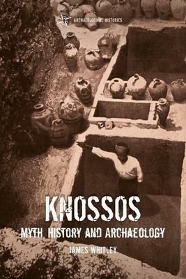 Knossos: Myth, History and Archaeology by Thomas Harrison, James Whitley