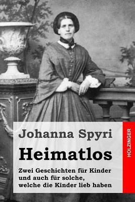 Heimatlos: Zwei Geschichten für Kinder und auch für solche, welche die Kinder lieb haben by Johanna Spyri