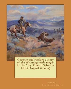 Cowmen and rustlers; a story of the Wyoming cattle ranges in 1892. by: Edward Sylvester Ellis (Original Version) by Edward Sylvester Ellis