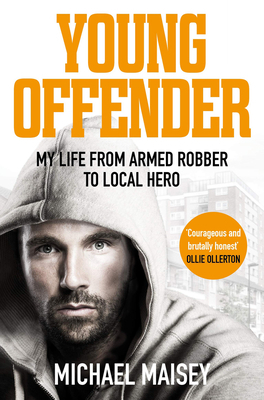 Young Offender: My Life from Armed Robber to Local Hero by Michael Maisey