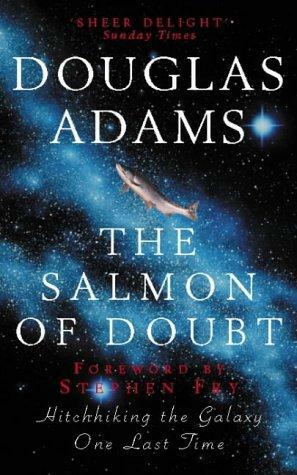 The Salmon of Doubt: Hitchhiking the Galaxy One Last Time by Douglas Adams