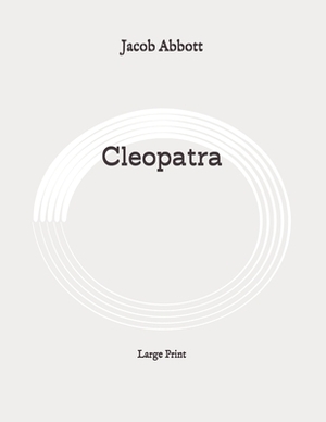 Cleopatra: Large Print by Jacob Abbott