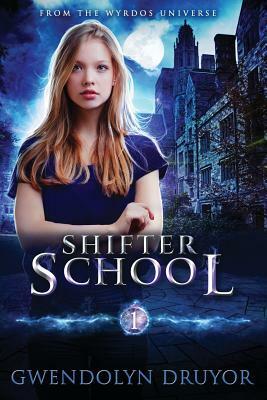 Shifter School: A Wyrdos Universe Novel by Gwendolyn Druyor