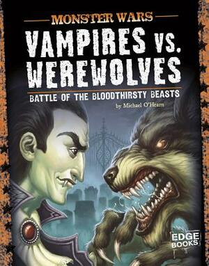 Vampires vs. Werewolves: Battle of the Bloodthirsty Beasts by Michael O'Hearn