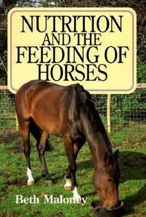 Nutrition and the Feeding of Horses by Beth Maloney