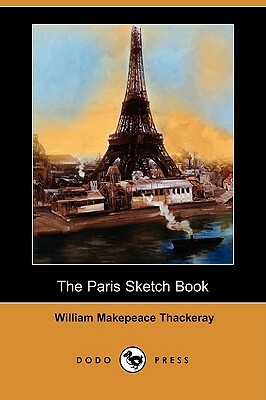 The Paris Sketch Book of Mr. M. A. Titmarsh (Dodo Press) by William Makepeace Thackeray