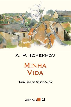 Minha Vida - Conto de um Provinciano by Anton Chekhov, Denise Sales