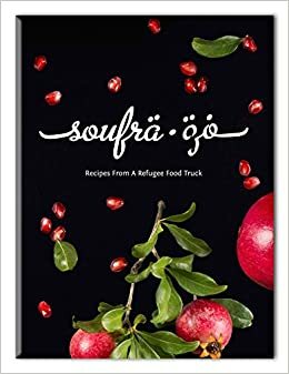 Soufra: Recipes from a Refugee Food Truck by Jamie Feldmar, Founder of Rebelhouse Trevor Hall, Gretchen Thomas, Rebelhouse Studios, Vivien Killilea Best, Women's Program Association, Pat Whyde