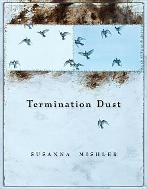 Termination Dust by Susanna Mishler