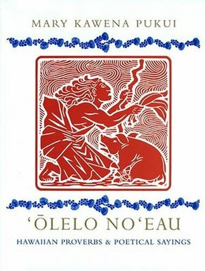 ʻŌlelo Noʻeau: Hawaiian Proverbs and Poetical Sayings by Mary Kawena Pukui