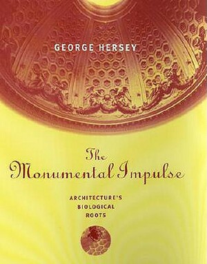 The Monumental Impulse: Architecture's Biological Roots by George L. Hersey