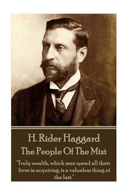 H. Rider Haggard - The People Of The Mist: Truly wealth, which men spend all their lives in acquiring, is a valueless thing at the last. by H. Rider Haggard