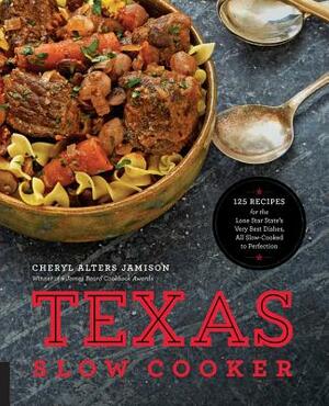 Texas Slow Cooker: 125 Recipes for the Lone Star State's Very Best Dishes, All Slow-Cooked to Perfection by Cheryl Jamison