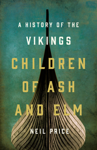 Children of Ash and Elm: A History of the Vikings by Neil Price