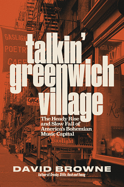 Talkin' Greenwich Village: The Heady Rise and Slow Fall of America's Bohemian Music Capital by David Browne