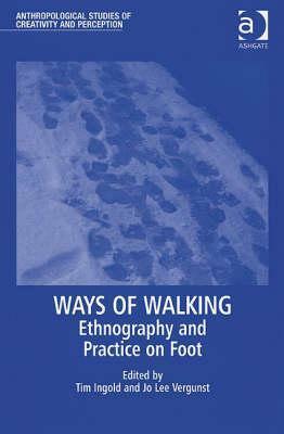 Ways of Walking: Ethnography and Practice on Foot by Jo Lee Vergunst, Tim Ingold