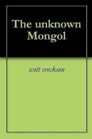 The Unknown Mongol by Scott "Junior" Ereckson, Scott "Junior" Ereckson