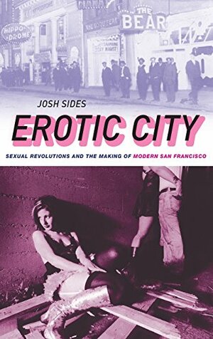 Erotic City: Sexual Revolutions and the Making of Modern San Francisco by Josh Sides