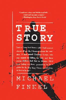True Story: Murder, Memoir, Mea Culpa by Michael Finkel