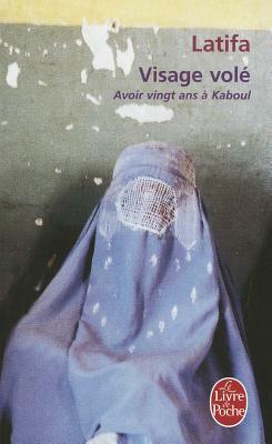 Visage Volé: Avoir 20 ANS À Kaboul by Latifa