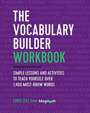 The Vocabulary Builder Workbook: Simple Lessons and Activities to Teach Yourself Over 1,400 Must-Know Words by Magoosh, Chris Lele