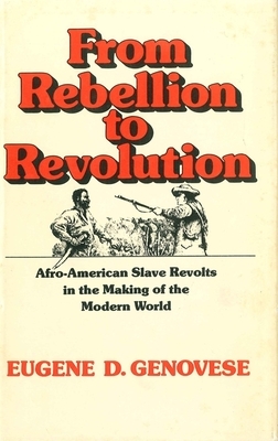 From Rebellion to Revolution: Afro-American Slave Revolts in the Making of the Modern World (Revised) by Eugene D. Genovese