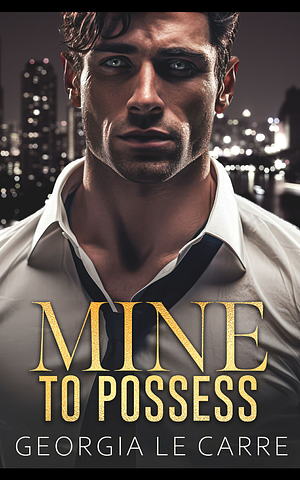 Mine To Possess by Georgia Le Carre