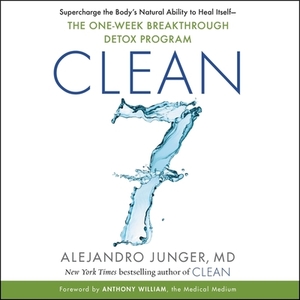 Clean 7: Supercharge the Body's Natural Ability to Heal Itself--The One-Week Breakthrough Detox Program by 