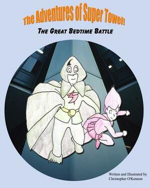 The Adventures of Super Towel: The Great Bedtime Battle by Christopher O'Kennon