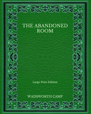 The Abandoned Room - Large Print Edition by Wadsworth Camp