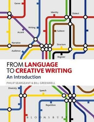 From Language to Creative Writing: An Introduction by Bill Greenwell, Philip Seargeant