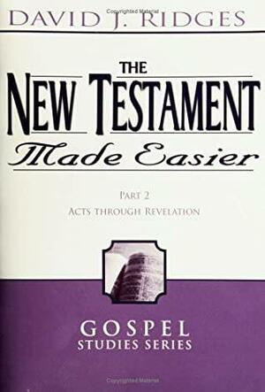 The New Testament Made Easier: Part 2-Acts Through Revelation by David J. Ridges